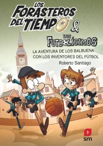 Los Forasteros del Tiempo y los Futbolísimos: La Aventura de los Balbuena con los inventores del fútbol (portada)